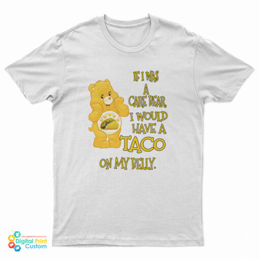 If I Was A Care Bear I Would Have A Taco On My Belly T-Shirt