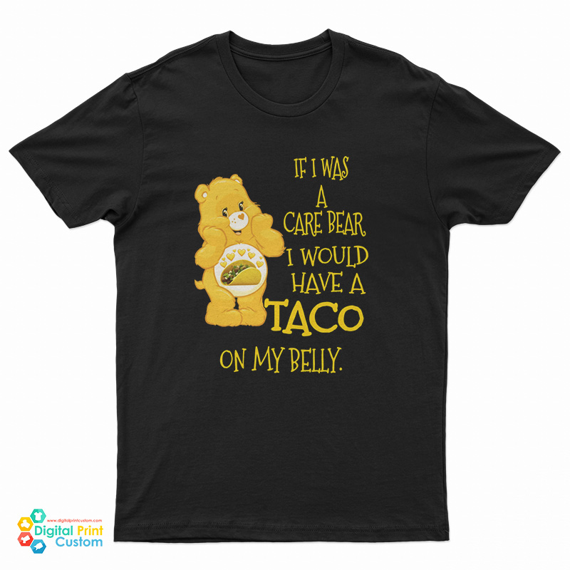 If I Was A Care Bear I Would Have A Taco On My Belly T-Shirt