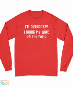 I'm Outdoorsy I Drink My Wine On The Patio Long Sleeve T-Shirt