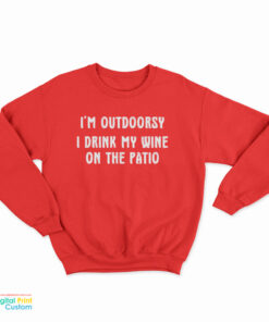 I'm Outdoorsy I Drink My Wine On The Patio Sweatshirt