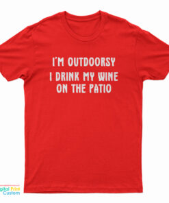 I'm Outdoorsy I Drink My Wine On The Patio T-Shirt