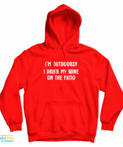 I'm Outdoorsy I Drink My Wine On The Patio Hoodie