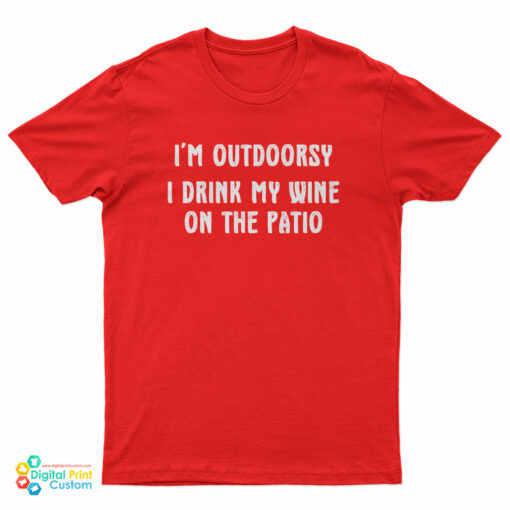 I'm Outdoorsy I Drink My Wine On The Patio T-Shirt