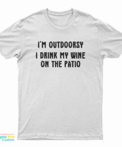 I'm Outdoorsy I Drink My Wine On The Patio T-Shirt