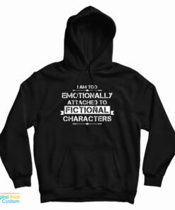 I'm Too Emotionally Attached To Fictional Characters Hoodie