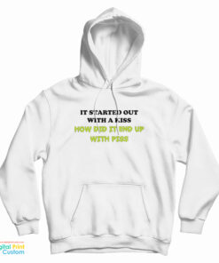 It Started Out With A Kiss How Did It End Up With Piss Hoodie