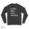 It's Me Mike From Wrestling Long Sleeve T-Shirt