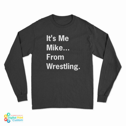 It's Me Mike From Wrestling Long Sleeve T-Shirt