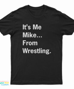 It's Me Mike From Wrestling T-Shirt