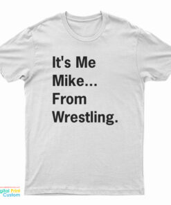It's Me Mike From Wrestling T-Shirt
