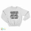 I’ve Already Been Through Hell So Give It Your Best Shot Not Only Will I Survive I Will Win Sweatshirt