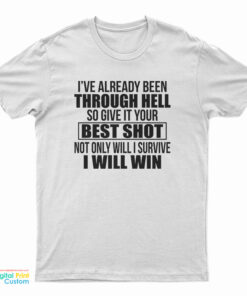 I’ve Already Been Through Hell So Give It Your Best Shot Not Only Will I Survive I Will Win T-Shirt