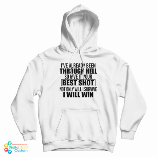 I’ve Already Been Through Hell So Give It Your Best Shot Not Only Will I Survive I Will Win Hoodie