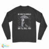 John Wick Be Kind To Animal Or I’ll Kill You Long Sleeve T-Shirt