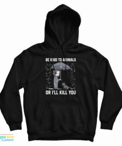 John Wick Be Kind To Animal Or I’ll Kill You Hoodie