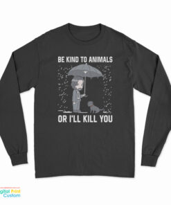 John Wick Be Kind To Animal Or I’ll Kill You Long Sleeve T-Shirt