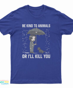 John Wick Be Kind To Animal Or I’ll Kill You T-Shirt