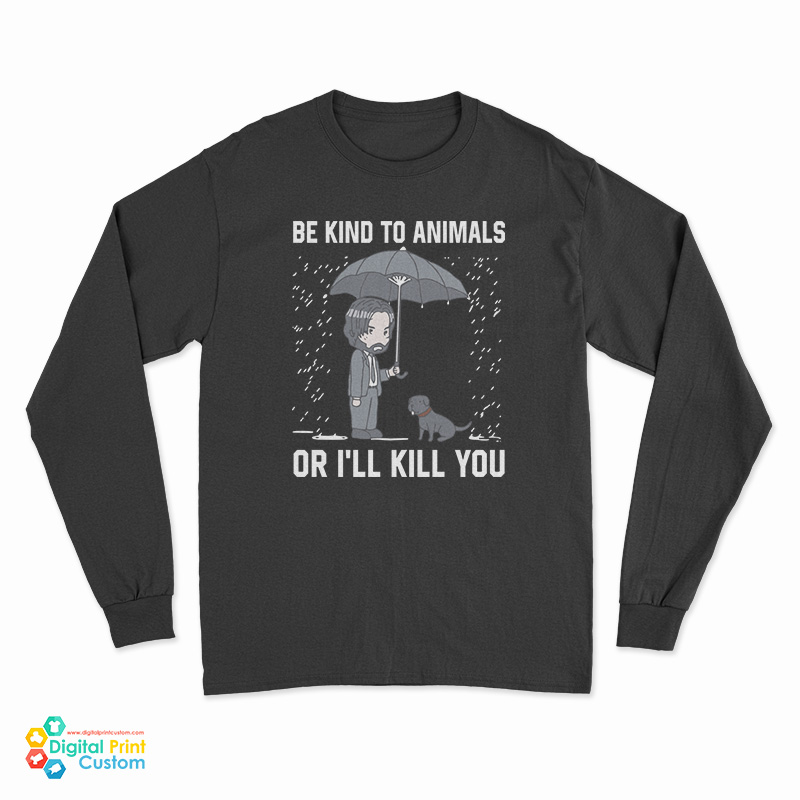 John Wick Be Kind To Animal Or I’ll Kill You Long Sleeve T-Shirt