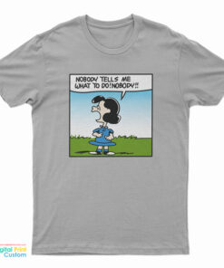 Lucy Van Pelt Nobody Tells Me What To Do T-Shirt