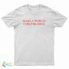 Make A Woman Cum For Once T-Shirt