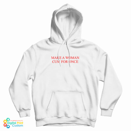 Make A Woman Cum For Once Hoodie