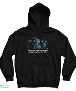 Nicole Kidman Somehow Heartbreak Feels Good In A Place Like This Hoodie