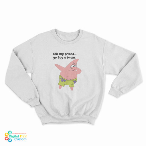 Patrick Star Oh My Friend Go Buy A Brain Sweatshirt