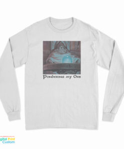 Pondering My Orb Long Sleeve T-Shirt