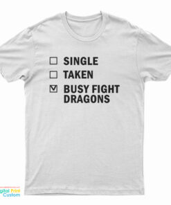 Single Taken Busy Fight Dragons T-Shirt