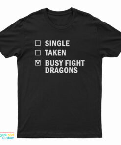 Single Taken Busy Fight Dragons T-Shirt