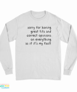 Sorry For Having Great Tits And Correct Opinions On Everything As If It's My Fault Long Sleeve T-Shirt