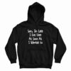 Sorry I'm Late I Got Here As Soon As I Wanted To Hoodie