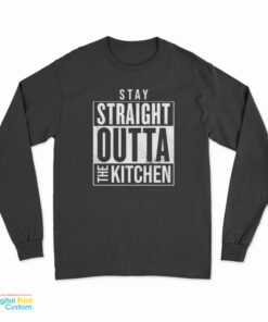 Stay Straight Outta The Kitchen Long Sleeve T-Shirt