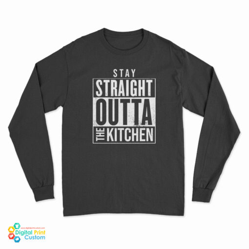 Stay Straight Outta The Kitchen Long Sleeve T-Shirt