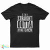 Stay Straight Outta The Kitchen T-Shirt