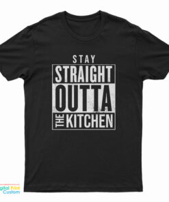 Stay Straight Outta The Kitchen T-Shirt