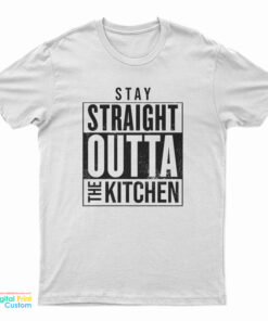 Stay Straight Outta The Kitchen T-Shirt