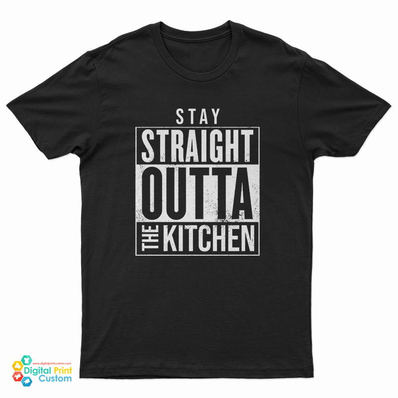 Stay Straight Outta The Kitchen T-Shirt