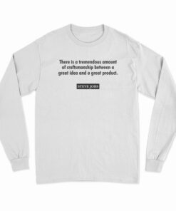 There Is A Tremendous Amount Of Craftsmanship Between A Great Idea Long Sleeve T-Shirt