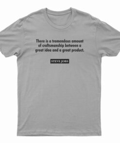 There Is A Tremendous Amount Of Craftsmanship Between A Great Idea T-Shirt