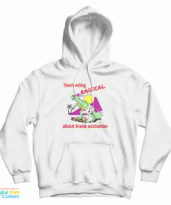 There's Nothing Radical About Trans Exclusion Hoodie