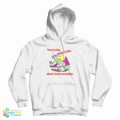 There's Nothing Radical About Trans Exclusion Hoodie