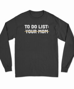To Do List Your Mom Long Sleeve T-Shirt