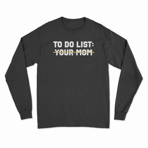 To Do List Your Mom Long Sleeve T-Shirt
