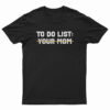 To Do List Your Mom T-Shirt