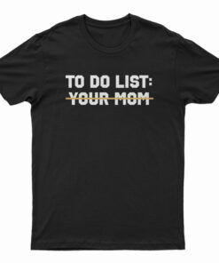To Do List Your Mom T-Shirt