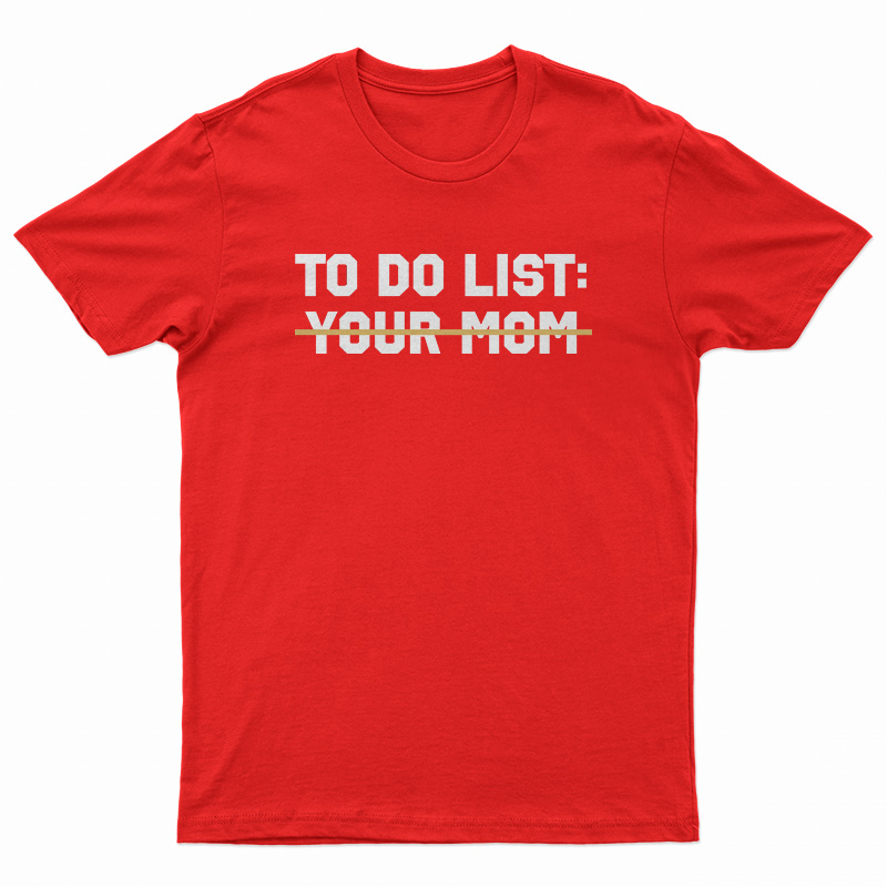 To Do List Your Mom T-Shirt