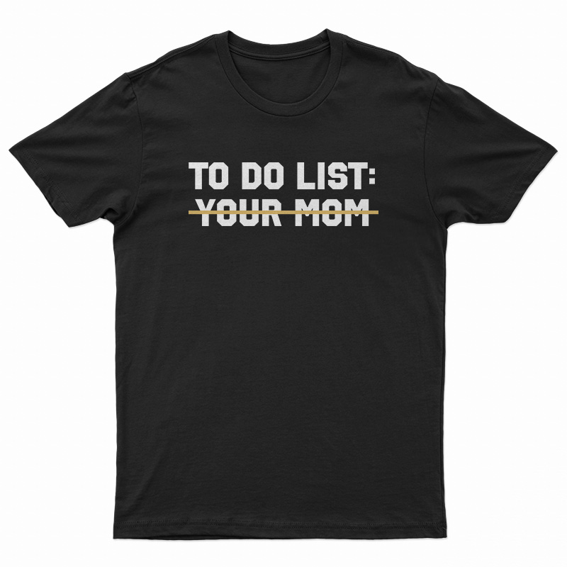 To Do List Your Mom T-Shirt