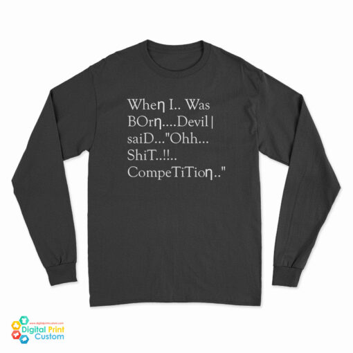 When I Was Born Devil Said Ohh Shit Competition Long Sleeve T-Shirt