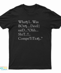 When I Was Born Devil Said Ohh Shit Competition T-Shirt